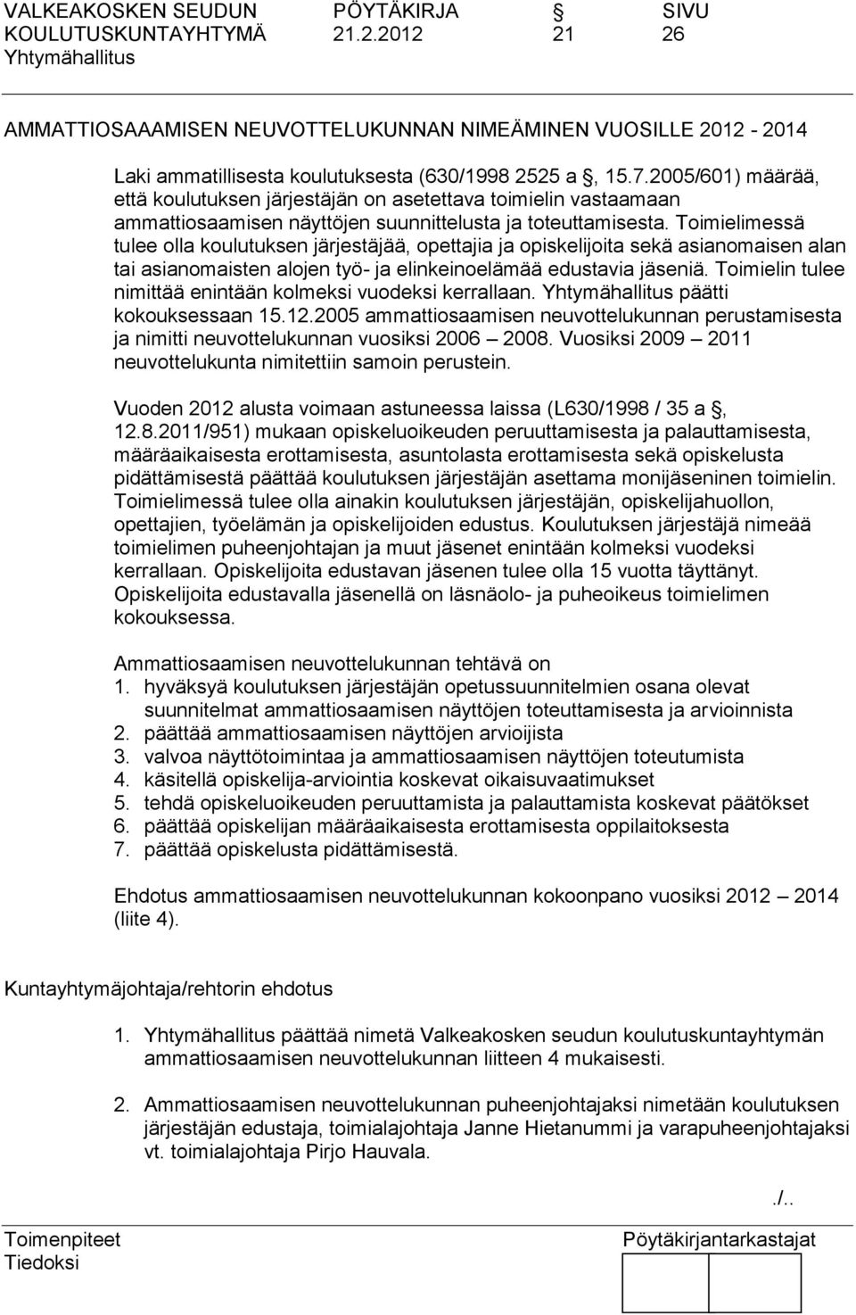 Toimielimessä tulee olla koulutuksen järjestäjää, opettajia ja opiskelijoita sekä asianomaisen alan tai asianomaisten alojen työ- ja elinkeinoelämää edustavia jäseniä.