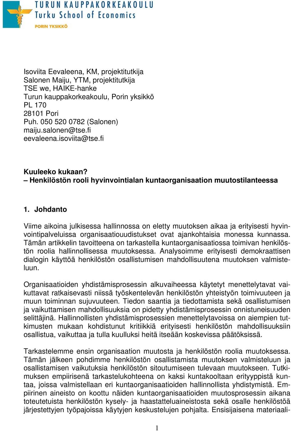 Johdanto Viime aikoina julkisessa hallinnossa on eletty muutoksen aikaa ja erityisesti hyvinvointipalveluissa organisaatiouudistukset ovat ajankohtaisia monessa kunnassa.