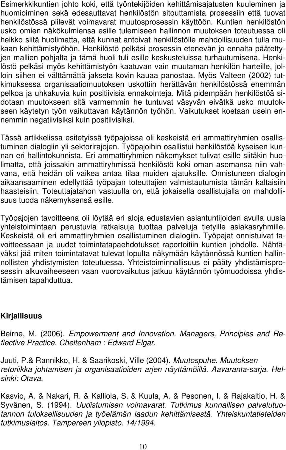 Kuntien henkilöstön usko omien näkökulmiensa esille tulemiseen hallinnon muutoksen toteutuessa oli heikko siitä huolimatta, että kunnat antoivat henkilöstölle mahdollisuuden tulla mukaan
