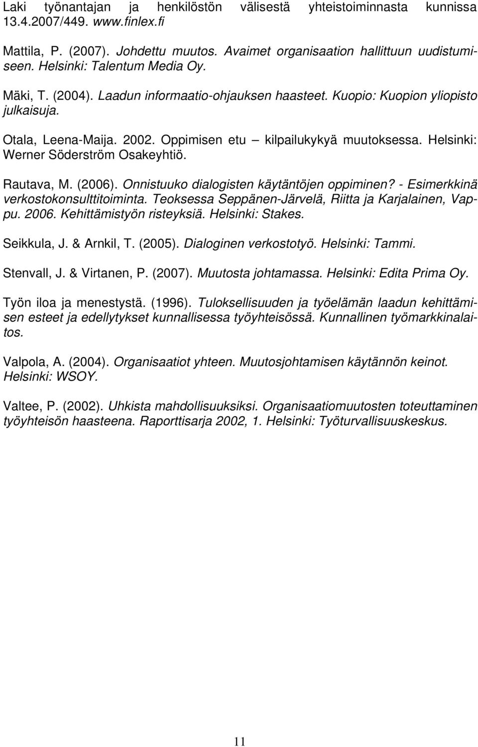 Helsinki: Werner Söderström Osakeyhtiö. Rautava, M. (2006). Onnistuuko dialogisten käytäntöjen oppiminen? - Esimerkkinä verkostokonsulttitoiminta.