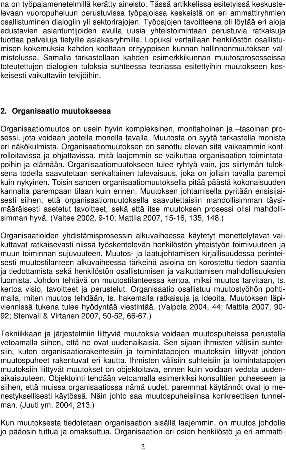 Työpajojen tavoitteena oli löytää eri aloja edustavien asiantuntijoiden avulla uusia yhteistoimintaan perustuvia ratkaisuja tuottaa palveluja tietyille asiakasryhmille.