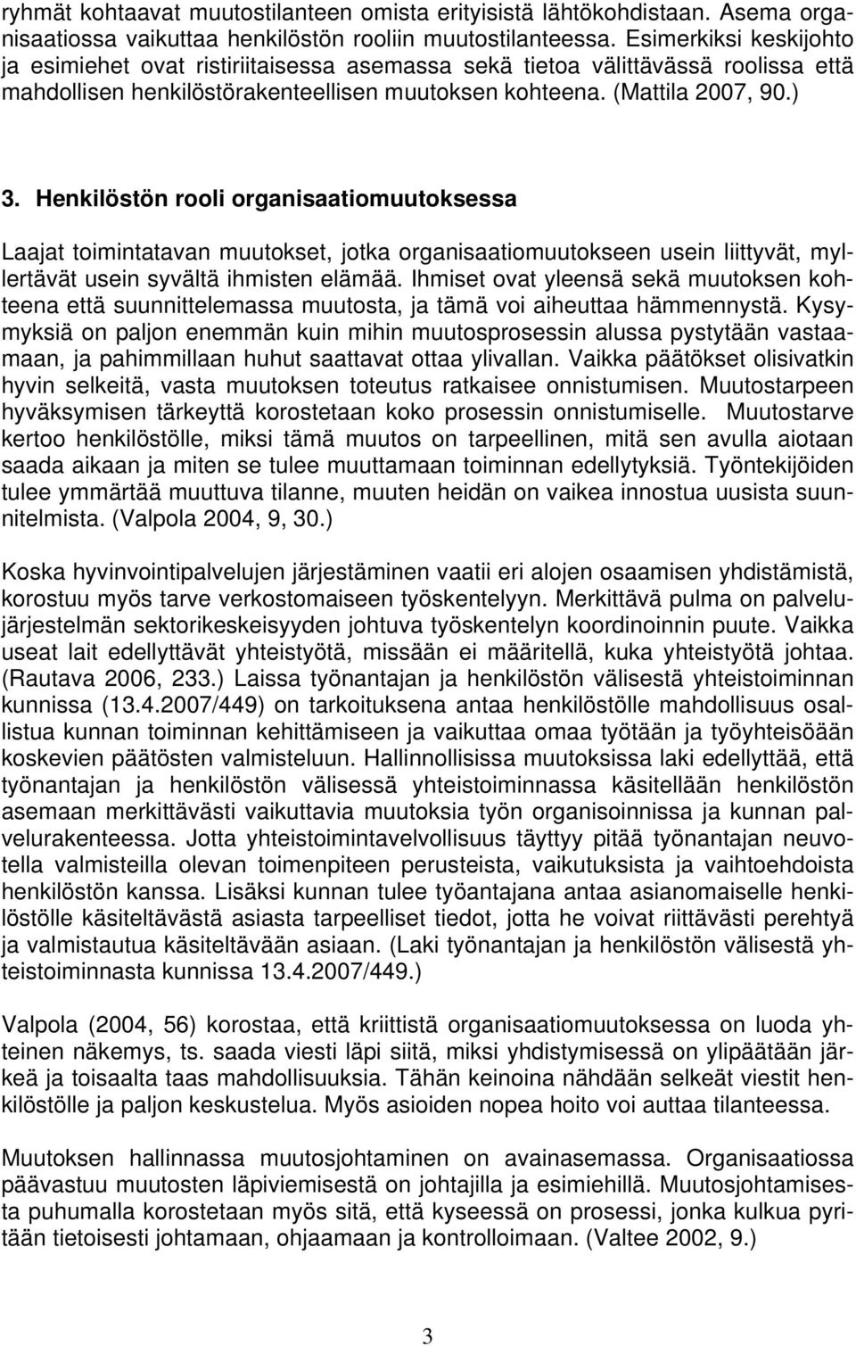 Henkilöstön rooli organisaatiomuutoksessa Laajat toimintatavan muutokset, jotka organisaatiomuutokseen usein liittyvät, myllertävät usein syvältä ihmisten elämää.