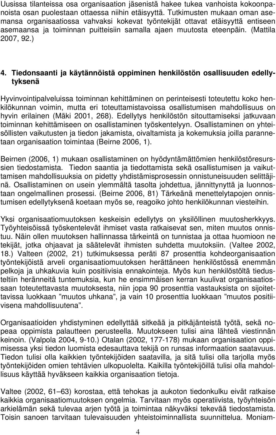 Tiedonsaanti ja käytännöistä oppiminen henkilöstön osallisuuden edellytyksenä Hyvinvointipalveluissa toiminnan kehittäminen on perinteisesti toteutettu koko henkilökunnan voimin, mutta eri