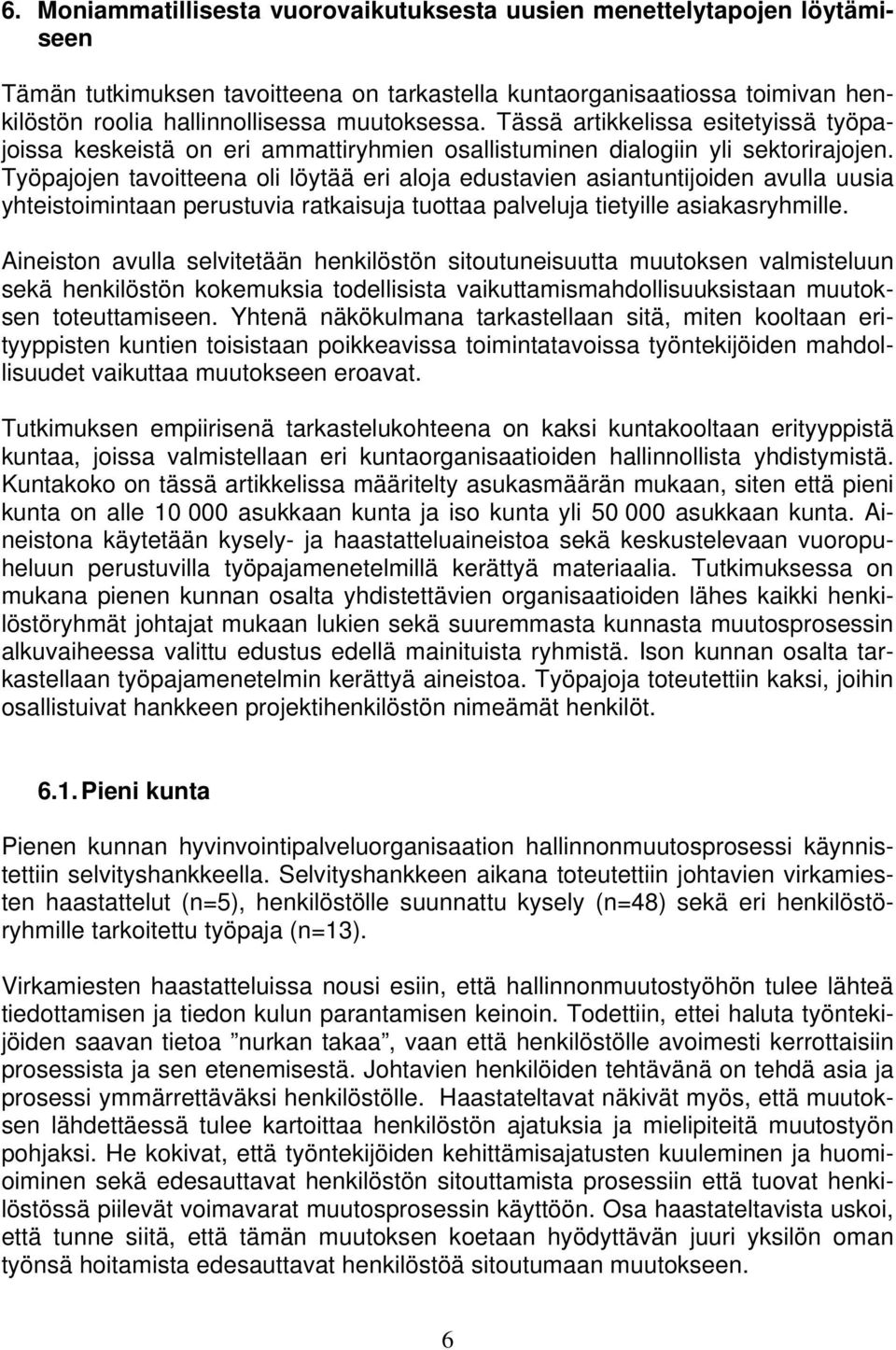 Työpajojen tavoitteena oli löytää eri aloja edustavien asiantuntijoiden avulla uusia yhteistoimintaan perustuvia ratkaisuja tuottaa palveluja tietyille asiakasryhmille.