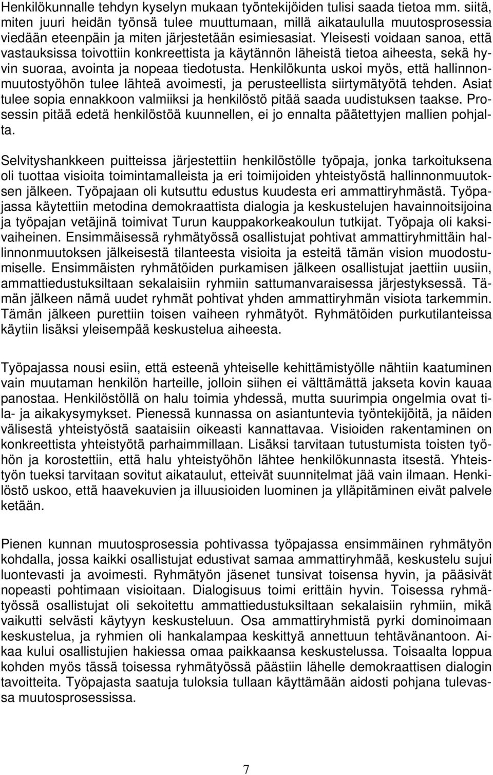 Yleisesti voidaan sanoa, että vastauksissa toivottiin konkreettista ja käytännön läheistä tietoa aiheesta, sekä hyvin suoraa, avointa ja nopeaa tiedotusta.