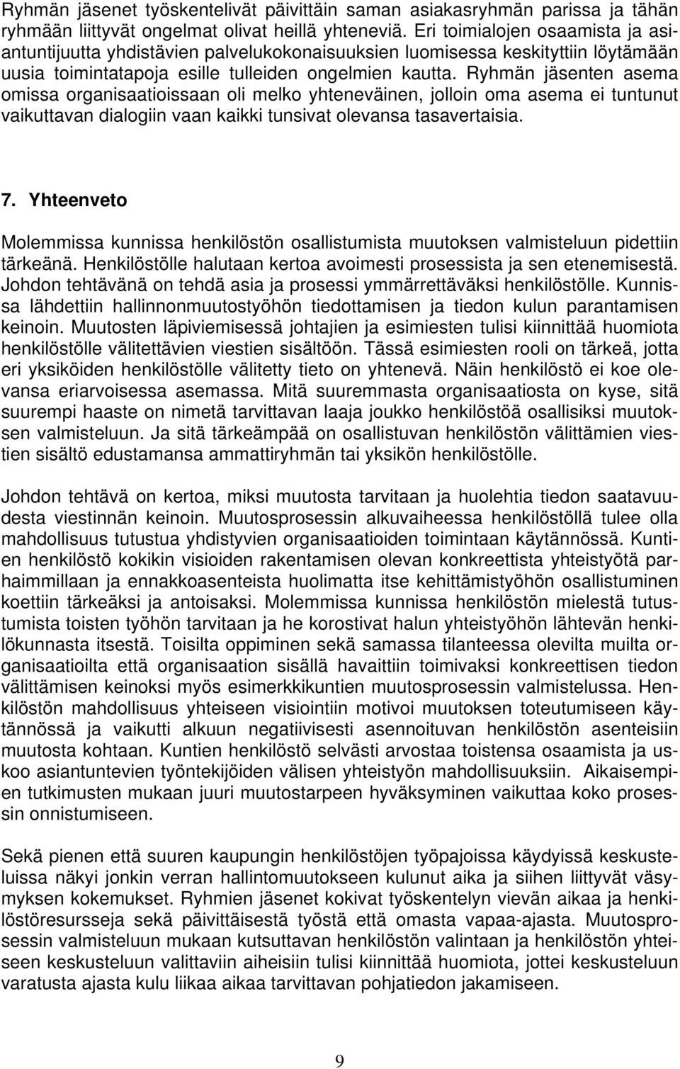 Ryhmän jäsenten asema omissa organisaatioissaan oli melko yhteneväinen, jolloin oma asema ei tuntunut vaikuttavan dialogiin vaan kaikki tunsivat olevansa tasavertaisia. 7.