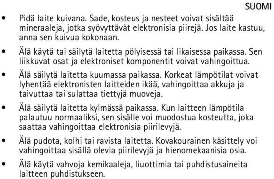 Korkeat lämpötilat voivat lyhentää elektronisten laitteiden ikää, vahingoittaa akkuja ja taivuttaa tai sulattaa tiettyjä muoveja. Älä säilytä laitetta kylmässä paikassa.