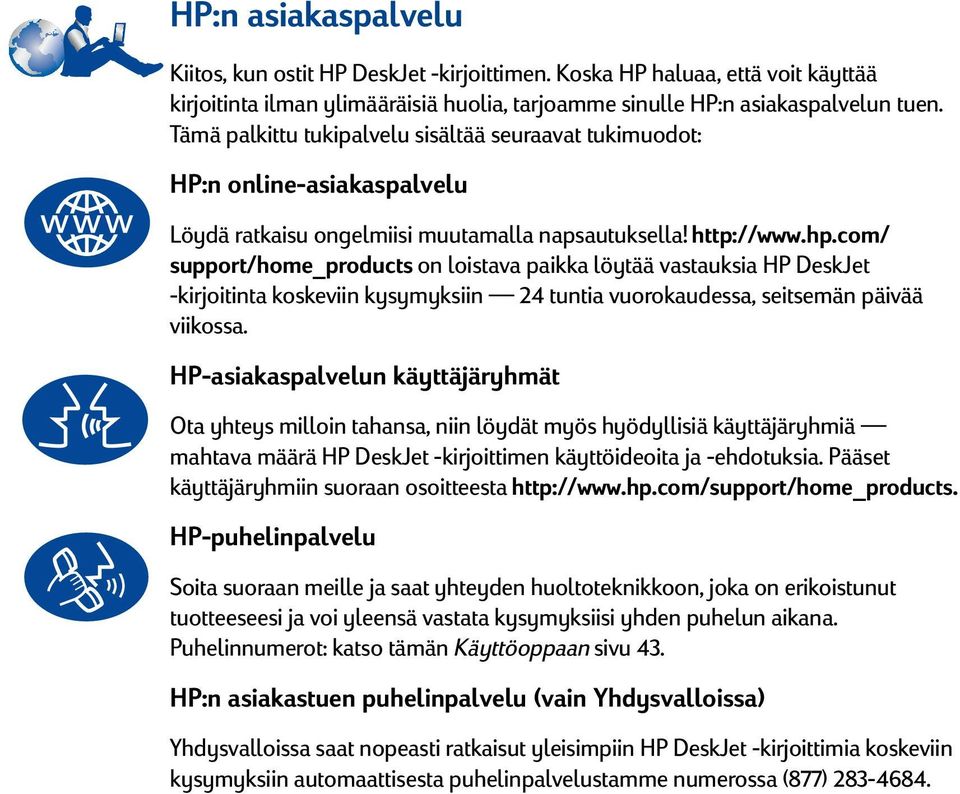 com/ support/home_products on loistava paikka löytää vastauksia HP DeskJet -kirjoitinta koskeviin kysymyksiin 24 tuntia vuorokaudessa, seitsemän päivää viikossa.