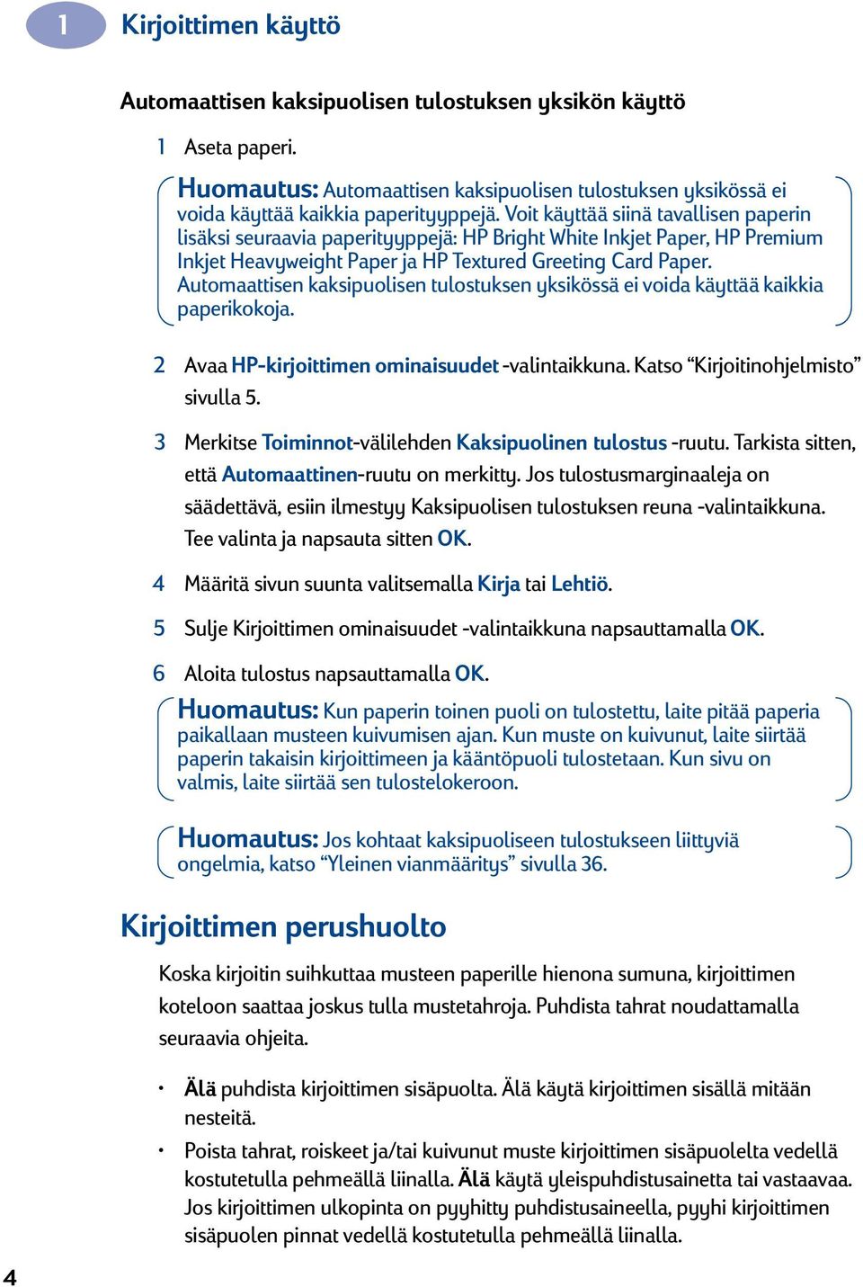 Automaattisen kaksipuolisen tulostuksen yksikössä ei voida käyttää kaikkia paperikokoja. 2 Avaa HP-kirjoittimen ominaisuudet -valintaikkuna. Katso Kirjoitinohjelmisto sivulla 5.