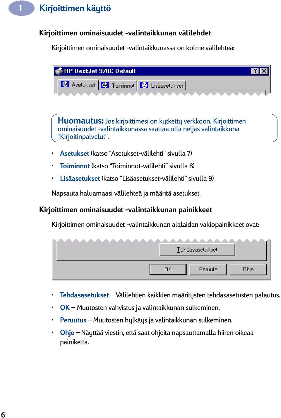 Asetukset (katso Asetukset-välilehti sivulla 7) Toiminnot (katso Toiminnot-välilehti sivulla 8) Lisäasetukset (katso Lisäasetukset-välilehti sivulla 9) Napsauta haluamaasi välilehteä ja määritä