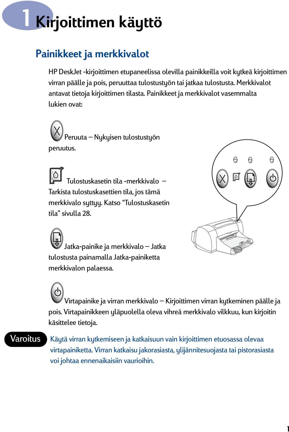 Tulostuskasetin tila -merkkivalo Tarkista tulostuskasettien tila, jos tämä merkkivalo syttyy. Katso Tulostuskasetin tila sivulla 28.