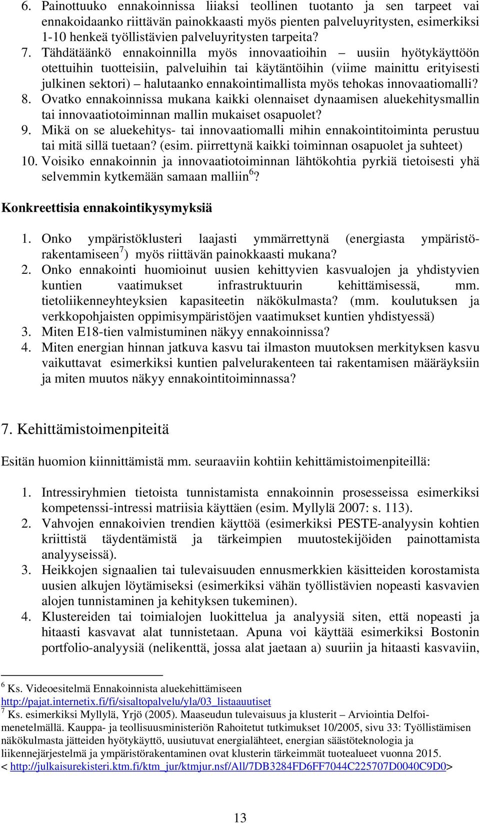 Tähdätäänkö ennakoinnilla myös innovaatioihin uusiin hyötykäyttöön otettuihin tuotteisiin, palveluihin tai käytäntöihin (viime mainittu erityisesti julkinen sektori) halutaanko ennakointimallista