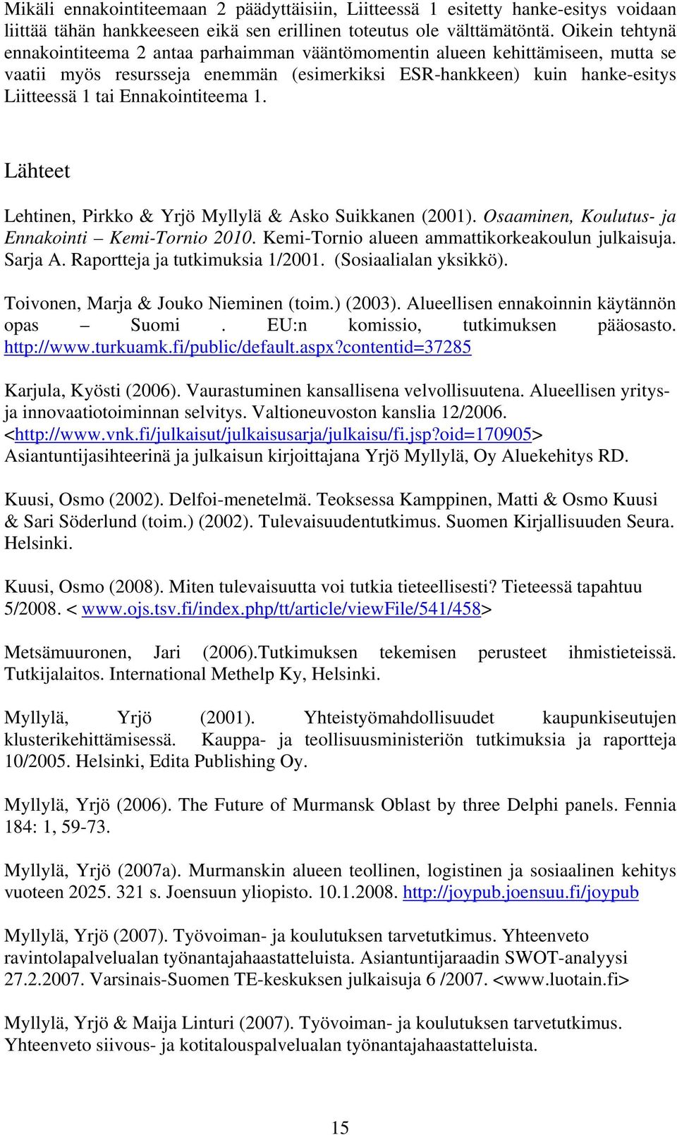 Ennakointiteema 1. Lähteet Lehtinen, Pirkko & Yrjö Myllylä & Asko Suikkanen (2001). Osaaminen, Koulutus- ja Ennakointi Kemi-Tornio 2010. Kemi-Tornio alueen ammattikorkeakoulun julkaisuja. Sarja A.