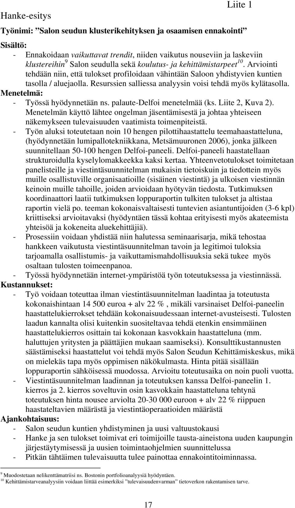 Resurssien salliessa analyysin voisi tehdä myös kylätasolla. Menetelmä: - Työssä hyödynnetään ns. palaute-delfoi menetelmää (ks. Liite 2, Kuva 2).