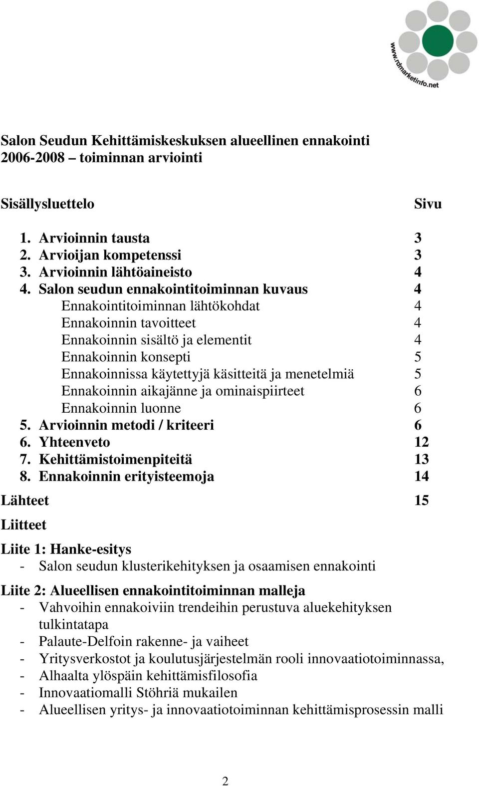 menetelmiä 5 Ennakoinnin aikajänne ja ominaispiirteet 6 Ennakoinnin luonne 6 5. Arvioinnin metodi / kriteeri 6 6. Yhteenveto 12 7. Kehittämistoimenpiteitä 13 8.