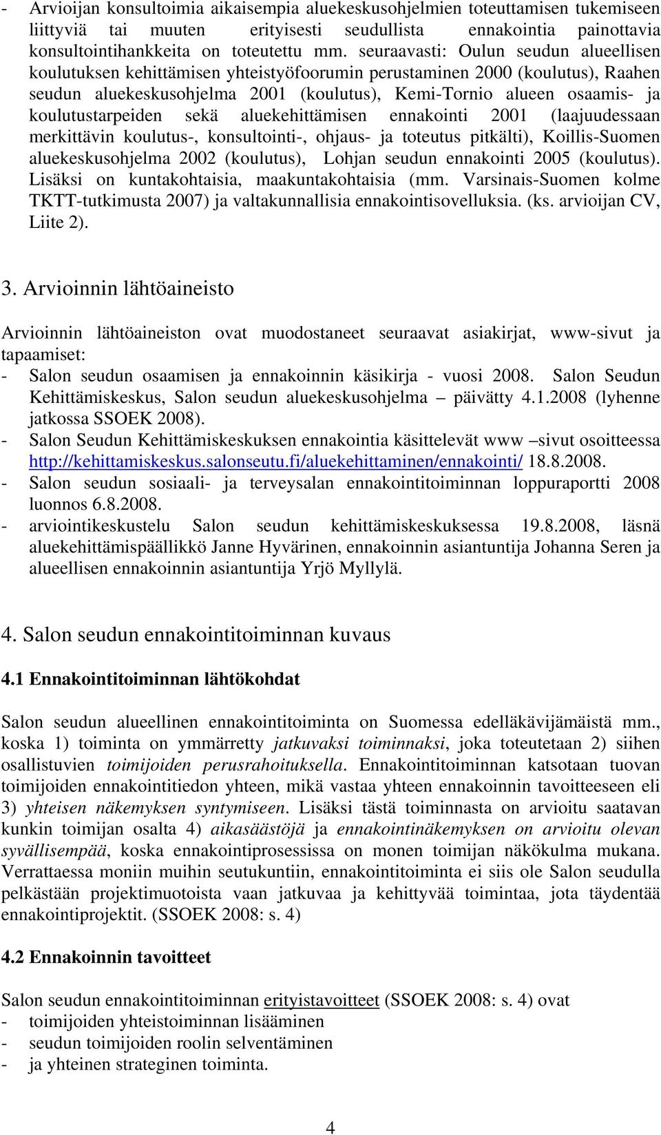 koulutustarpeiden sekä aluekehittämisen ennakointi 2001 (laajuudessaan merkittävin koulutus-, konsultointi-, ohjaus- ja toteutus pitkälti), Koillis-Suomen aluekeskusohjelma 2002 (koulutus), Lohjan