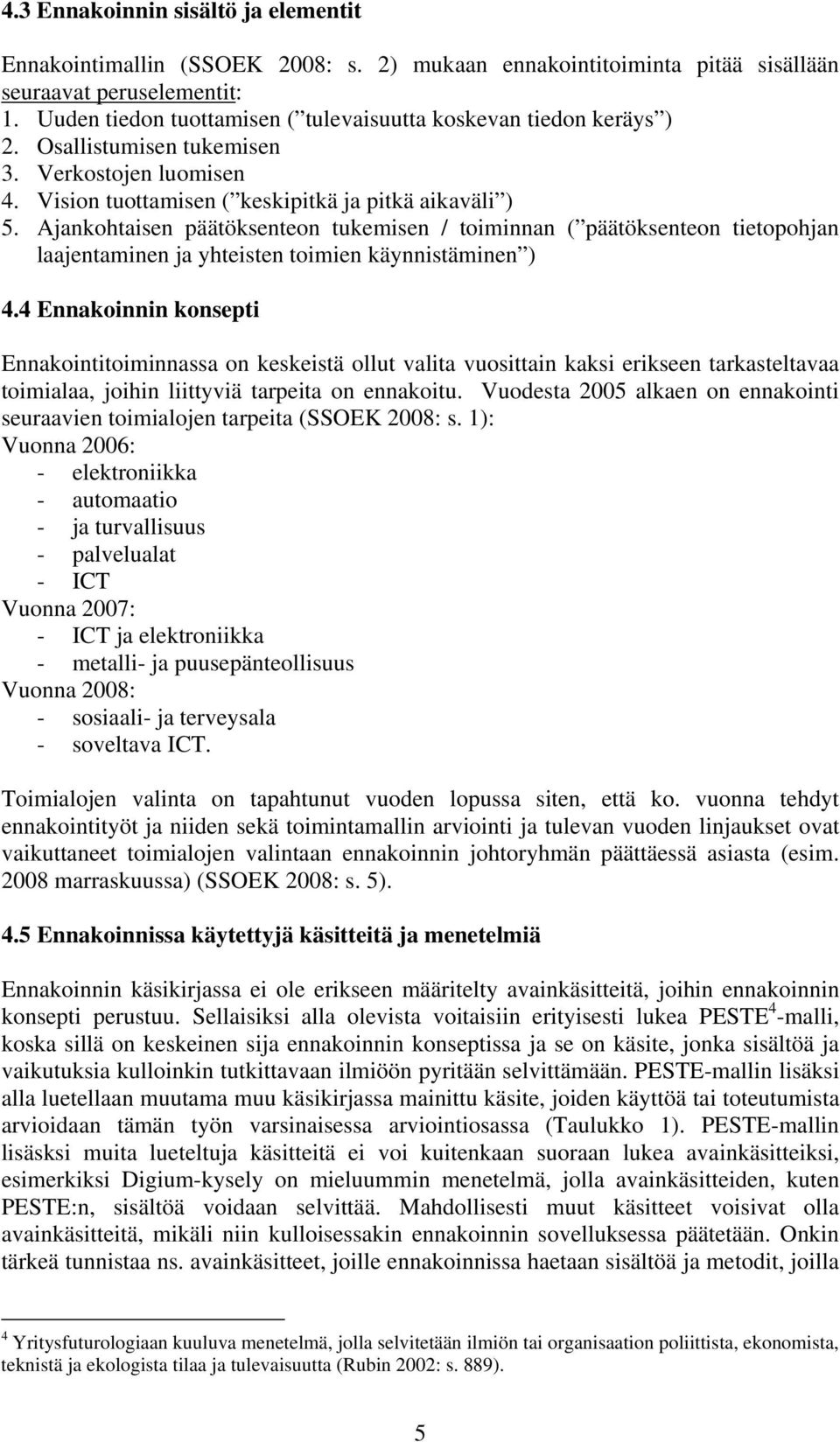 Ajankohtaisen päätöksenteon tukemisen / toiminnan ( päätöksenteon tietopohjan laajentaminen ja yhteisten toimien käynnistäminen ) 4.