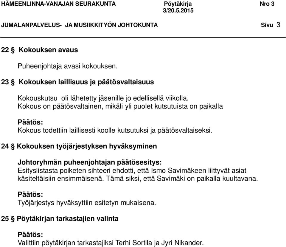 Kokous on päätösvaltainen, mikäli yli puolet kutsutuista on paikalla Kokous todettiin laillisesti koolle kutsutuksi ja päätösvaltaiseksi.