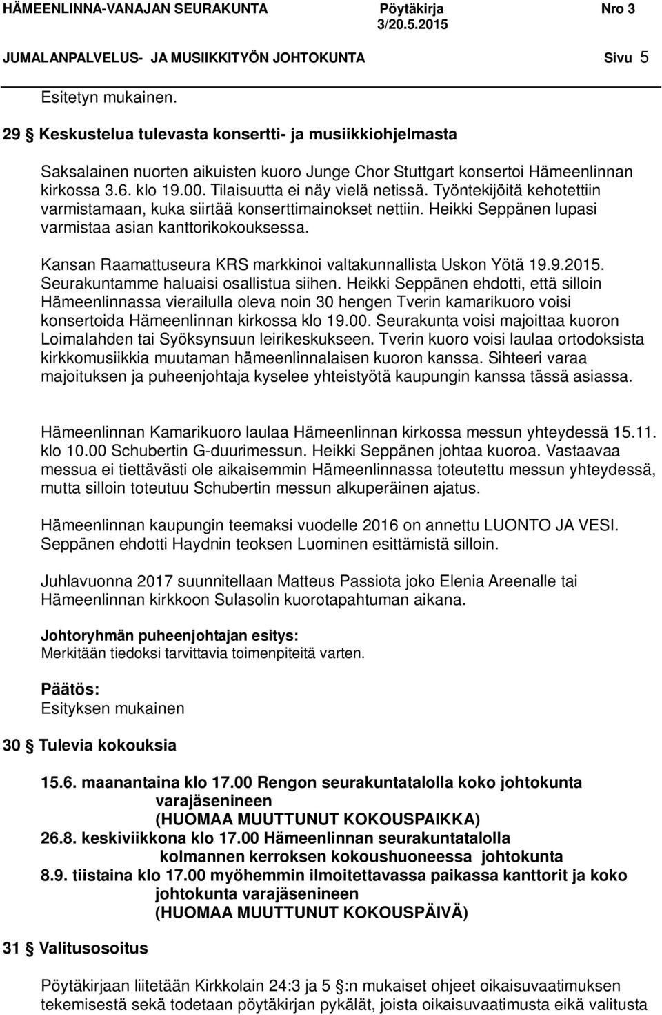 Työntekijöitä kehotettiin varmistamaan, kuka siirtää konserttimainokset nettiin. Heikki Seppänen lupasi varmistaa asian kanttorikokouksessa.