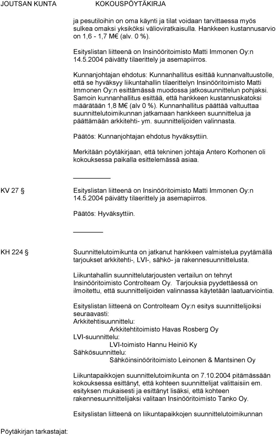 Kunnanjohtajan ehdotus: Kunnanhallitus esittää kunnanvaltuustolle, että se hyväksyy liikuntahallin tilaerittelyn Insinööritoimisto Matti Immonen Oy:n esittämässä muodossa jatkosuunnittelun pohjaksi.