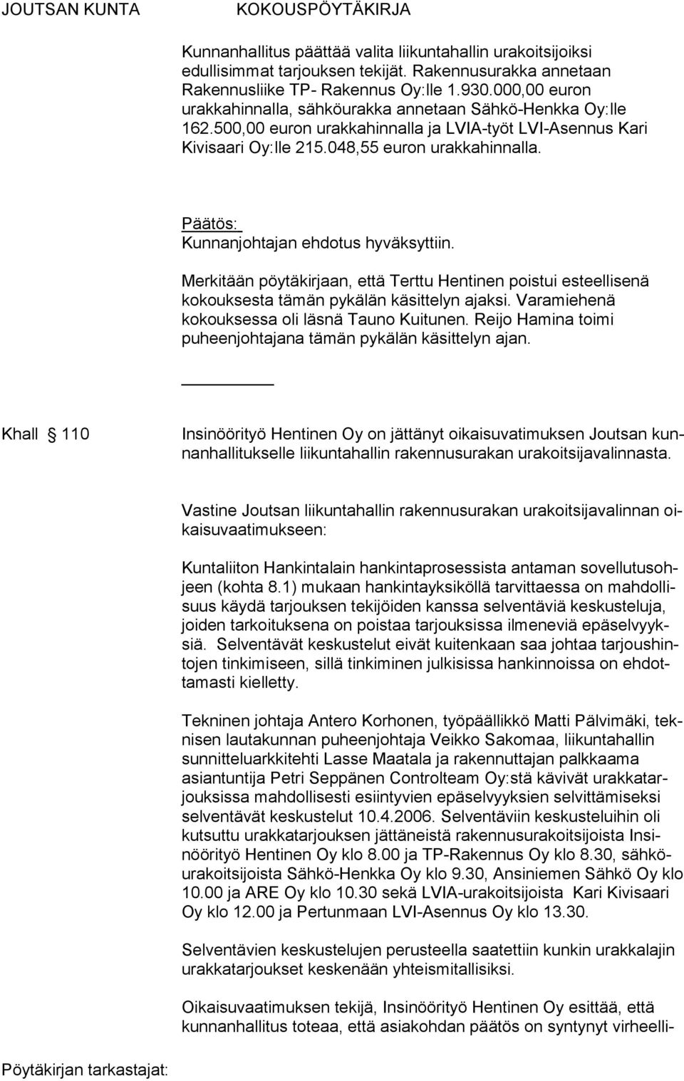 Päätös: Kunnanjohtajan ehdotus hyväksyttiin. Merkitään pöytäkirjaan, että Terttu Hentinen poistui esteellisenä kokouksesta tämän pykälän käsittelyn ajaksi.