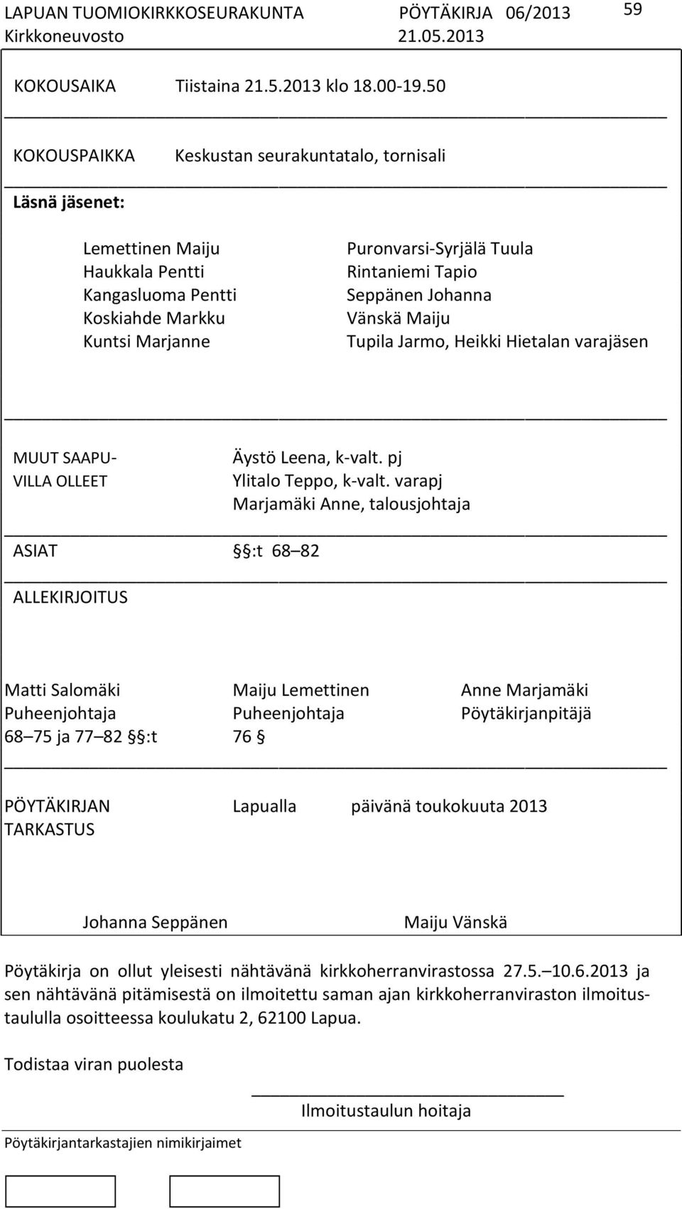 Seppänen Johanna Vänskä Maiju Tupila Jarmo, Heikki Hietalan varajäsen MUUT SAAPU- VILLA OLLEET Äystö Leena, k-valt. pj Ylitalo Teppo, k-valt.