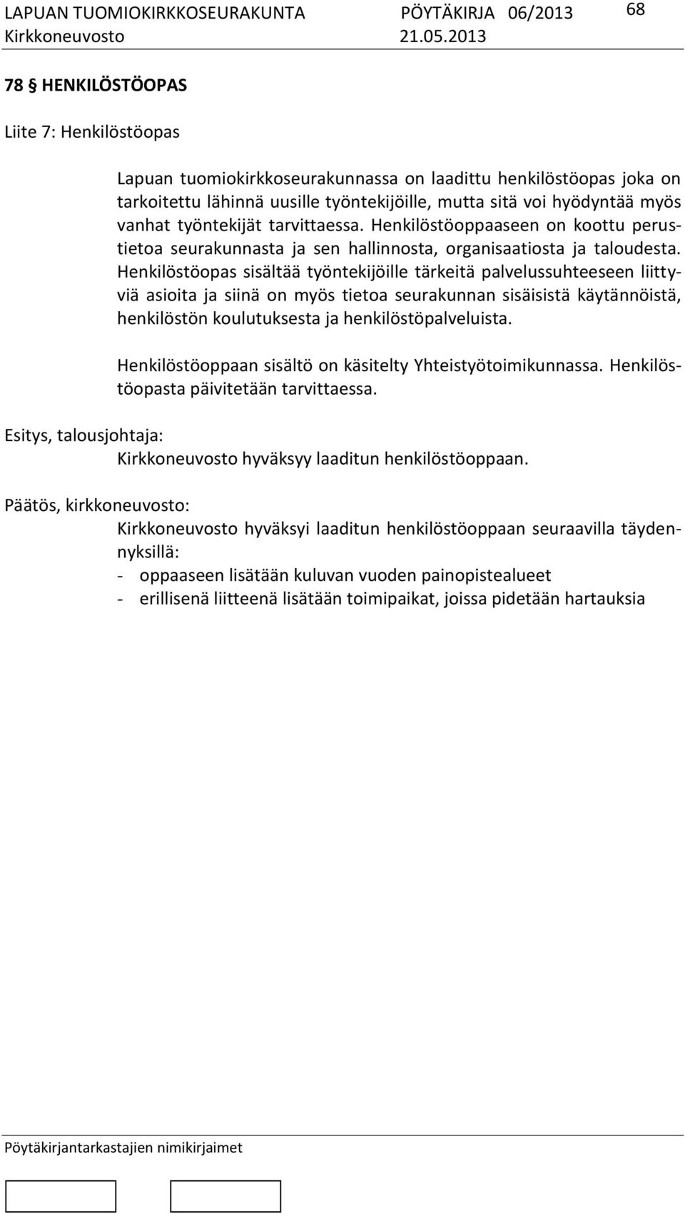 Henkilöstöopas sisältää työntekijöille tärkeitä palvelussuhteeseen liittyviä asioita ja siinä on myös tietoa seurakunnan sisäisistä käytännöistä, henkilöstön koulutuksesta ja henkilöstöpalveluista.