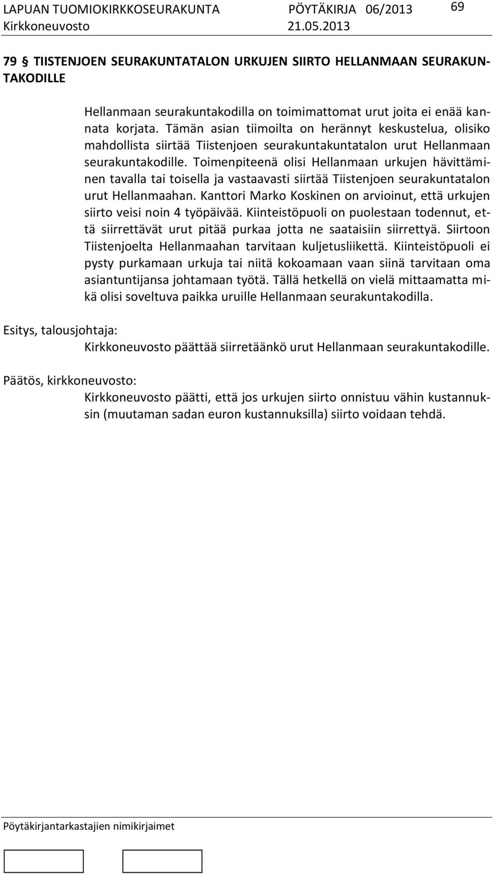 Toimenpiteenä olisi Hellanmaan urkujen hävittäminen tavalla tai toisella ja vastaavasti siirtää Tiistenjoen seurakuntatalon urut Hellanmaahan.