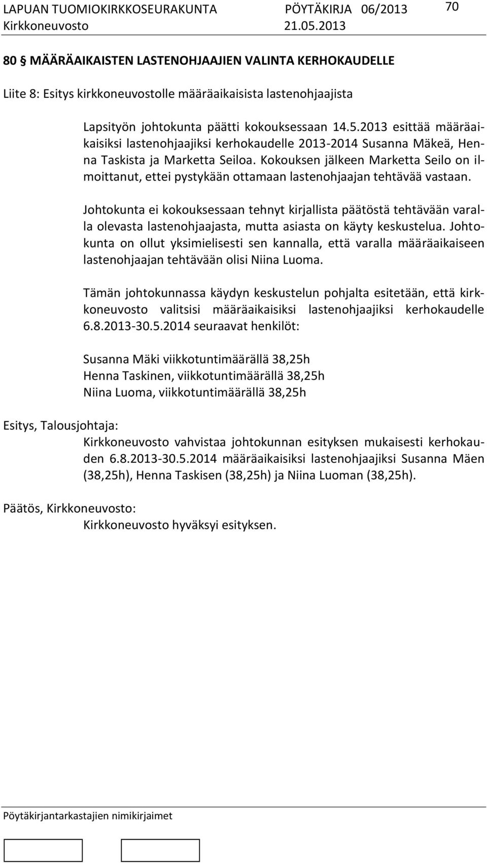 Kokouksen jälkeen Marketta Seilo on ilmoittanut, ettei pystykään ottamaan lastenohjaajan tehtävää vastaan.