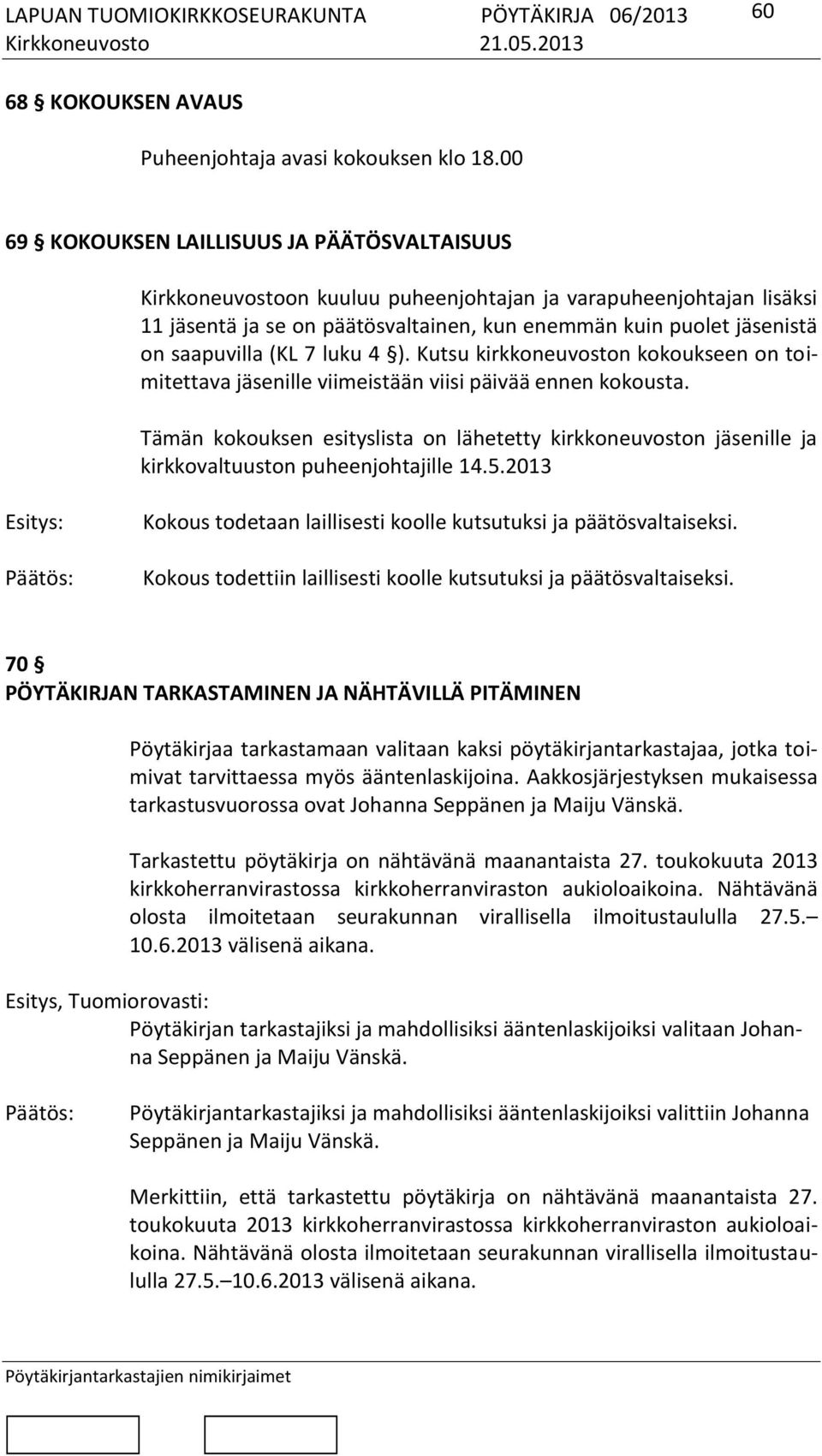 saapuvilla (KL 7 luku 4 ). Kutsu kirkkoneuvoston kokoukseen on toimitettava jäsenille viimeistään viisi päivää ennen kokousta.