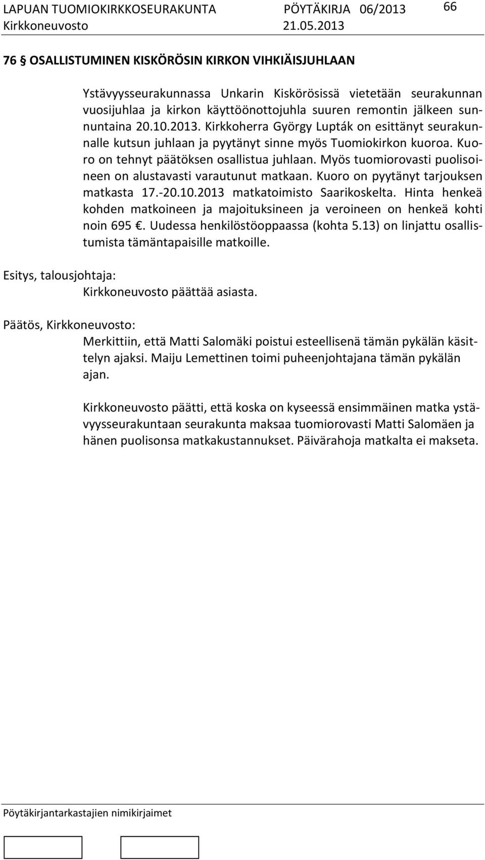 Myös tuomiorovasti puolisoineen on alustavasti varautunut matkaan. Kuoro on pyytänyt tarjouksen matkasta 17.-20.10.2013 matkatoimisto Saarikoskelta.