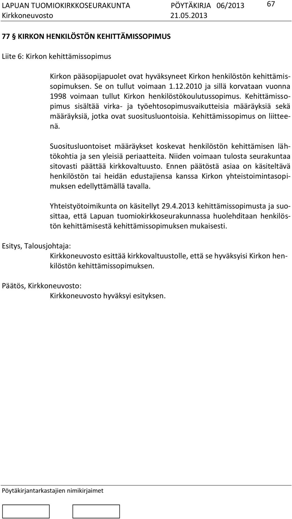Kehittämissopimus sisältää virka- ja työehtosopimusvaikutteisia määräyksiä sekä määräyksiä, jotka ovat suositusluontoisia. Kehittämissopimus on liitteenä.