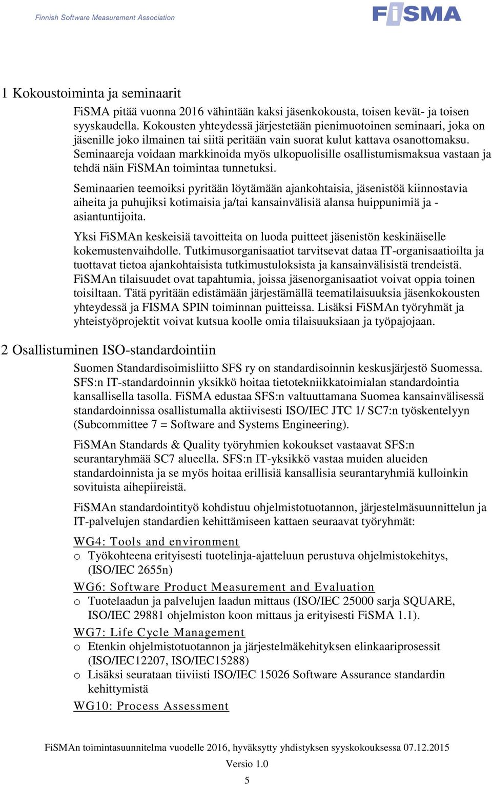 Seminaareja voidaan markkinoida myös ulkopuolisille osallistumismaksua vastaan ja tehdä näin FiSMAn toimintaa tunnetuksi.