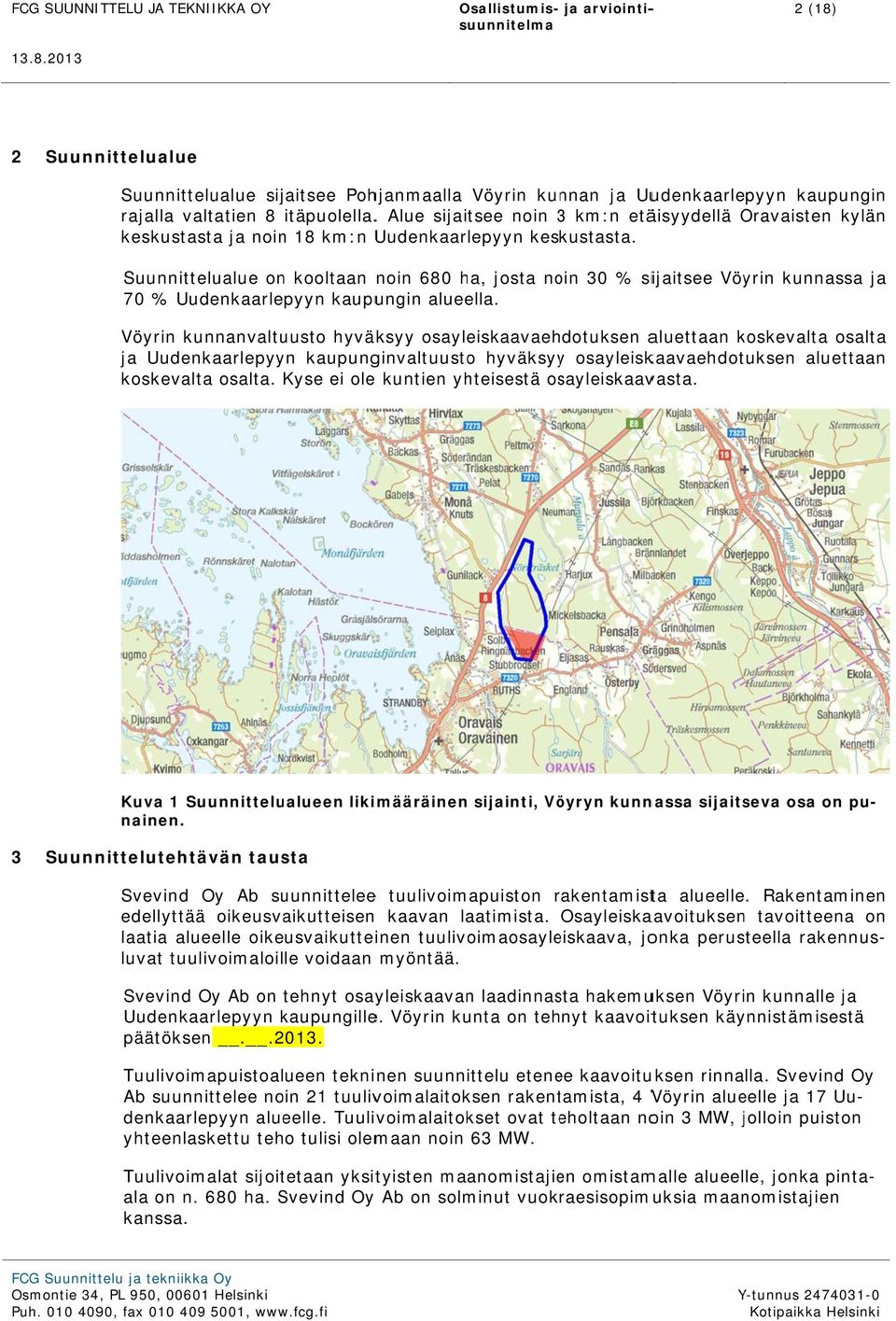 Suunnittelualue on kooltaan noin 680 ha, josta noin 30 % sijaitsee Vöyrin kunnassa ja 70 % Uudenkaarlepyyn kaupungin alueella.