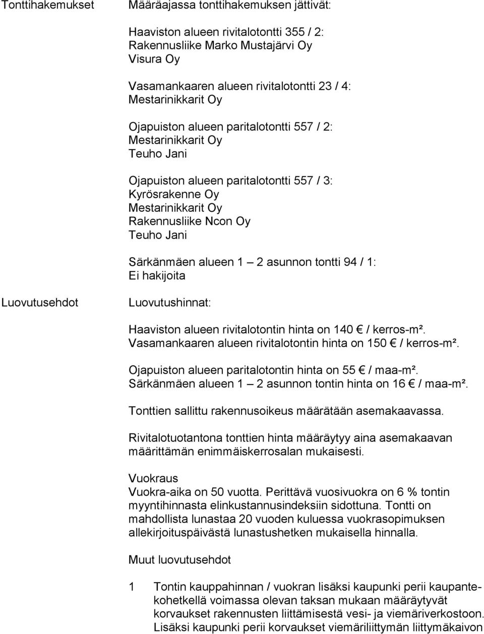 Luovutusehdot Luovutushinnat: Haaviston alueen rivitalotontin hinta on 140 / kerros-m². Vasamankaaren alueen rivitalotontin hinta on 150 / ker ros-m².