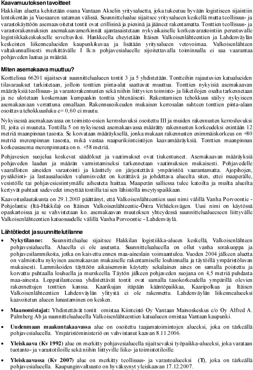 Tonttien teollisuus- ja varastorakennuksien asemakaavamerkinnät ajantasaistetaan nykyaikaiselle korkeavarastointiin perustuvalle logistiikkakeskukselle soveltuviksi.