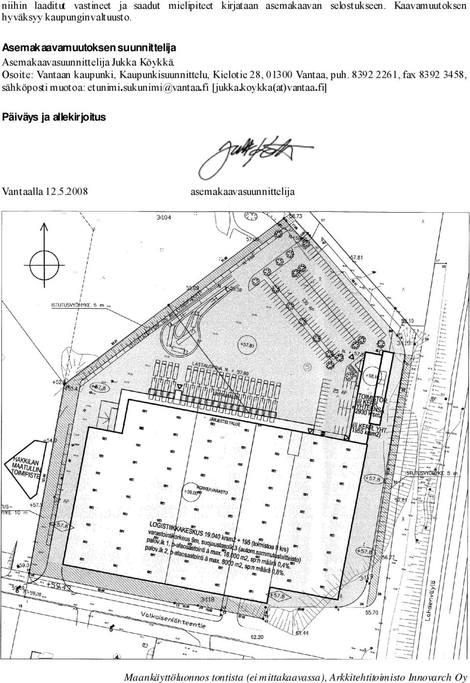Osoite: Vantaan kaupunki, Kaupunkisuunnittelu, Kielotie 28, 01300 Vantaa, puh. 8392 2261, fax 8392 3458, sähköposti muotoa: etunimi.