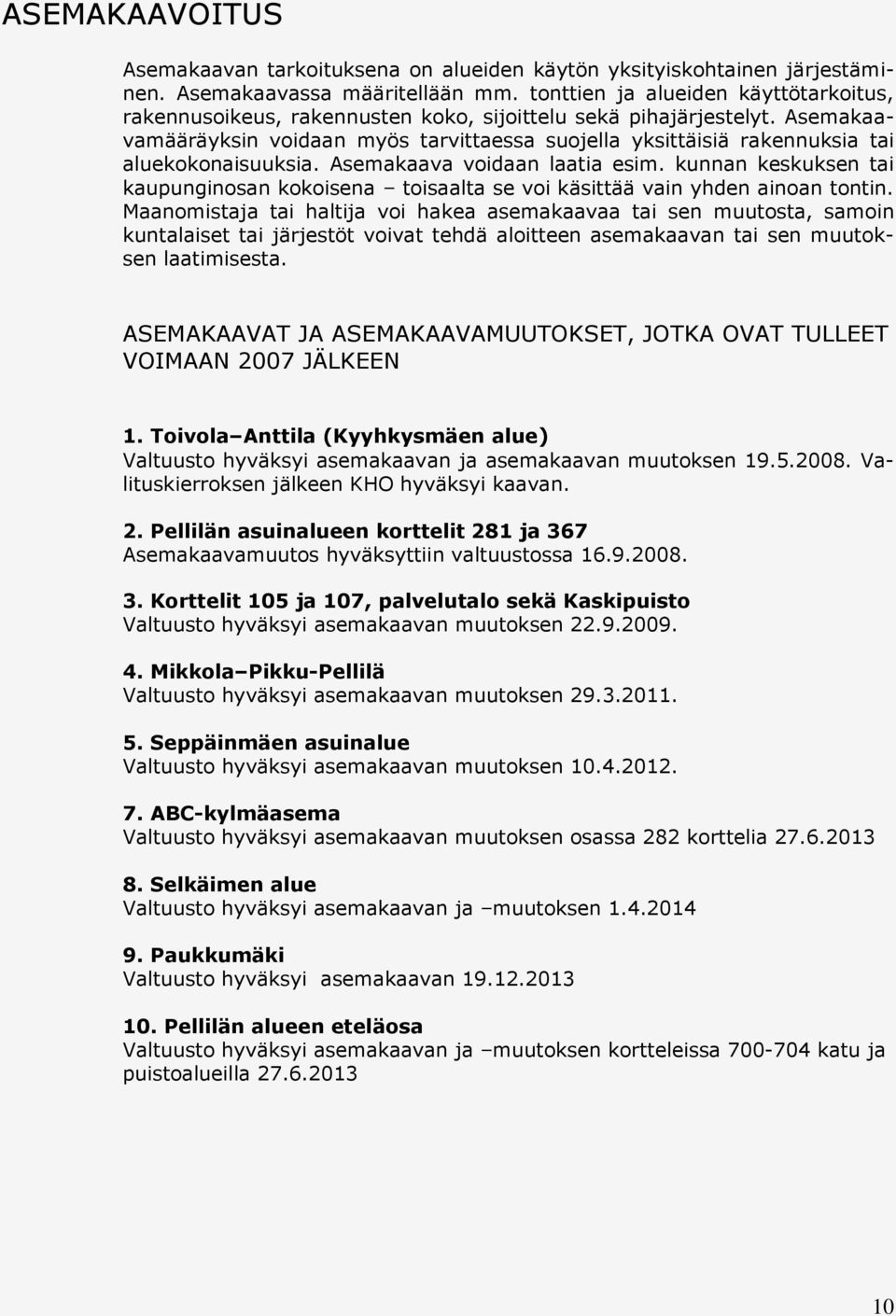 Asemakaavamääräyksin voidaan myös tarvittaessa suojella yksittäisiä rakennuksia tai aluekokonaisuuksia. Asemakaava voidaan laatia esim.