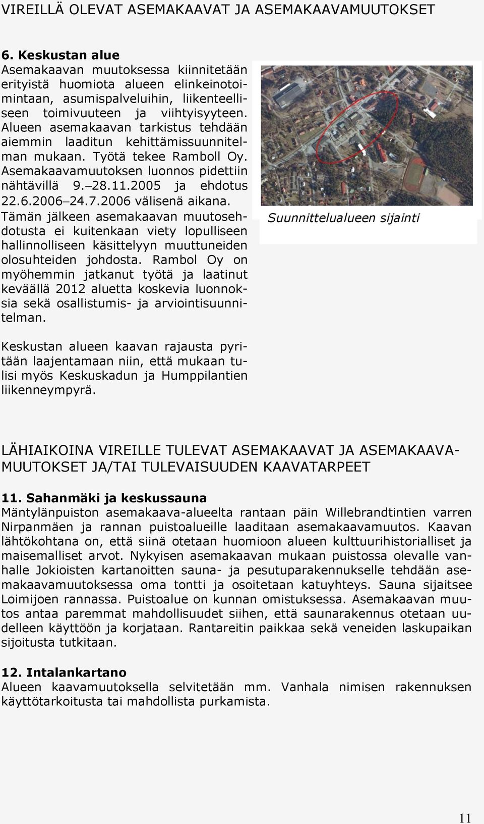 Alueen asemakaavan tarkistus tehdään aiemmin laaditun kehittämissuunnitelman mukaan. Työtä tekee Ramboll Oy. Asemakaavamuutoksen luonnos pidettiin nähtävillä 9. 28.11.2005 ja ehdotus 22.6.2006 24.7.