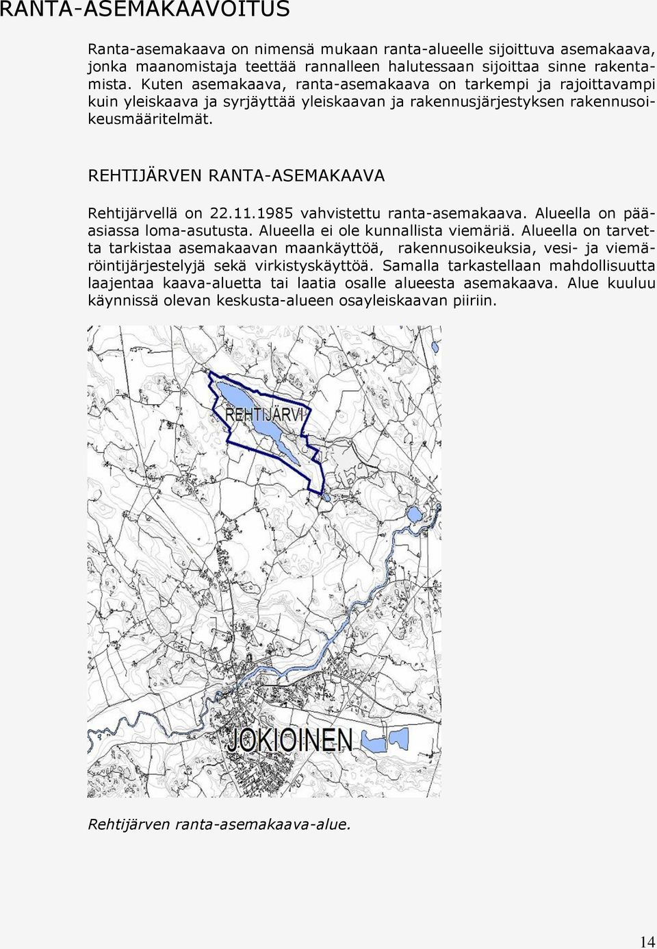 REHTIJÄRVEN RANTA-ASEMAKAAVA Rehtijärvellä on 22.11.1985 vahvistettu ranta-asemakaava. Alueella on pääasiassa loma-asutusta. Alueella ei ole kunnallista viemäriä.
