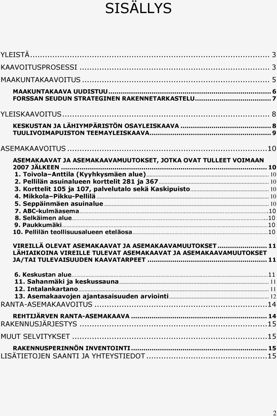 Toivola Anttila (Kyyhkysmäen alue)... 10 2. Pellilän asuinalueen korttelit 281 ja 367... 10 3. Korttelit 105 ja 107, palvelutalo sekä Kaskipuisto... 10 4. Mikkola Pikku-Pellilä... 10 5.