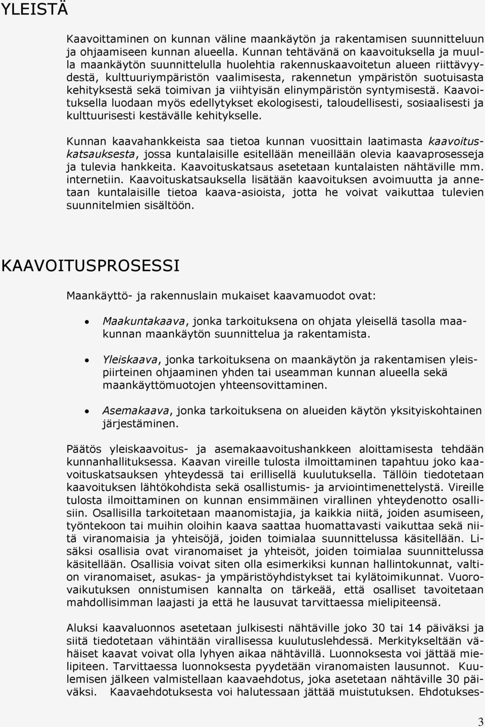 kehityksestä sekä toimivan ja viihtyisän elinympäristön syntymisestä. Kaavoituksella luodaan myös edellytykset ekologisesti, taloudellisesti, sosiaalisesti ja kulttuurisesti kestävälle kehitykselle.