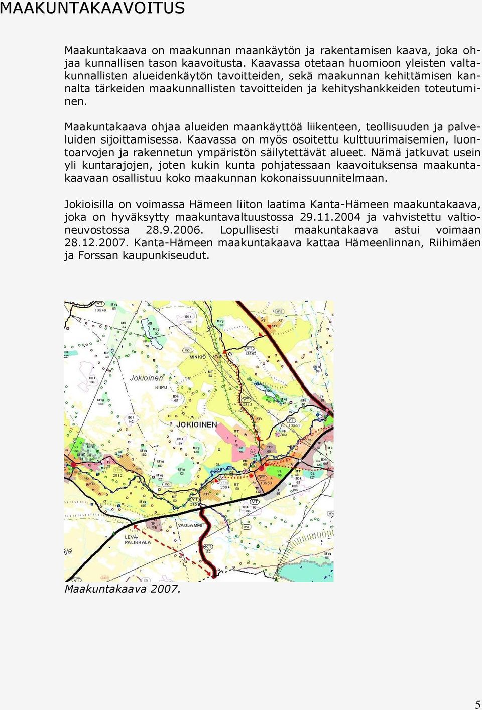 Maakuntakaava ohjaa alueiden maankäyttöä liikenteen, teollisuuden ja palveluiden sijoittamisessa.