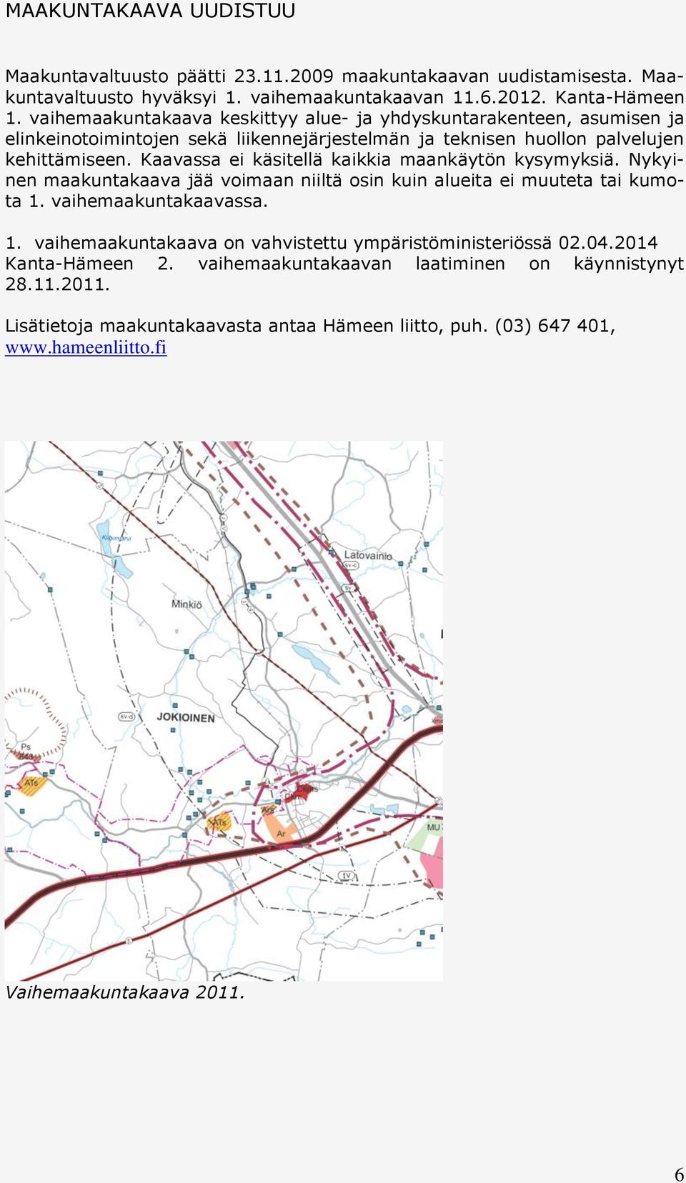 Kaavassa ei käsitellä kaikkia maankäytön kysymyksiä. Nykyinen maakuntakaava jää voimaan niiltä osin kuin alueita ei muuteta tai kumota 1.
