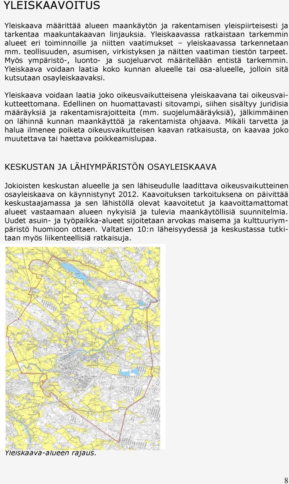 Myös ympäristö-, luonto- ja suojeluarvot määritellään entistä tarkemmin. Yleiskaava voidaan laatia koko kunnan alueelle tai osa-alueelle, jolloin sitä kutsutaan osayleiskaavaksi.