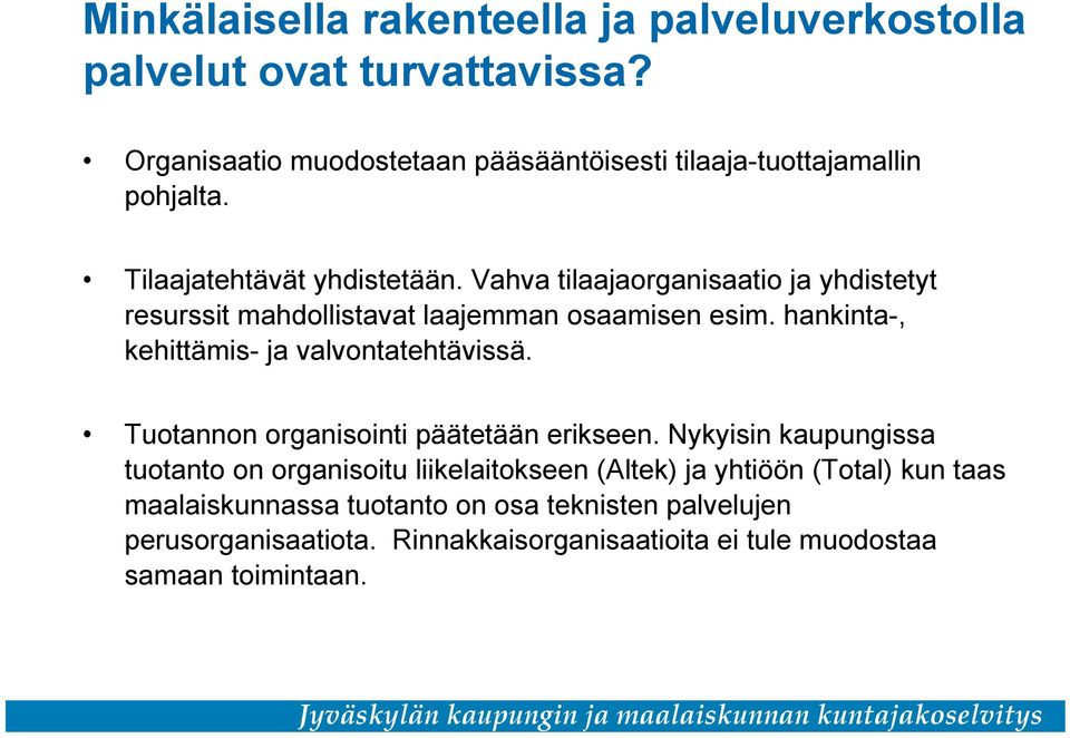 Vahva tilaajaorganisaatio ja yhdistetyt resurssit mahdollistavat laajemman osaamisen esim. hankinta-, kehittämis- ja valvontatehtävissä.