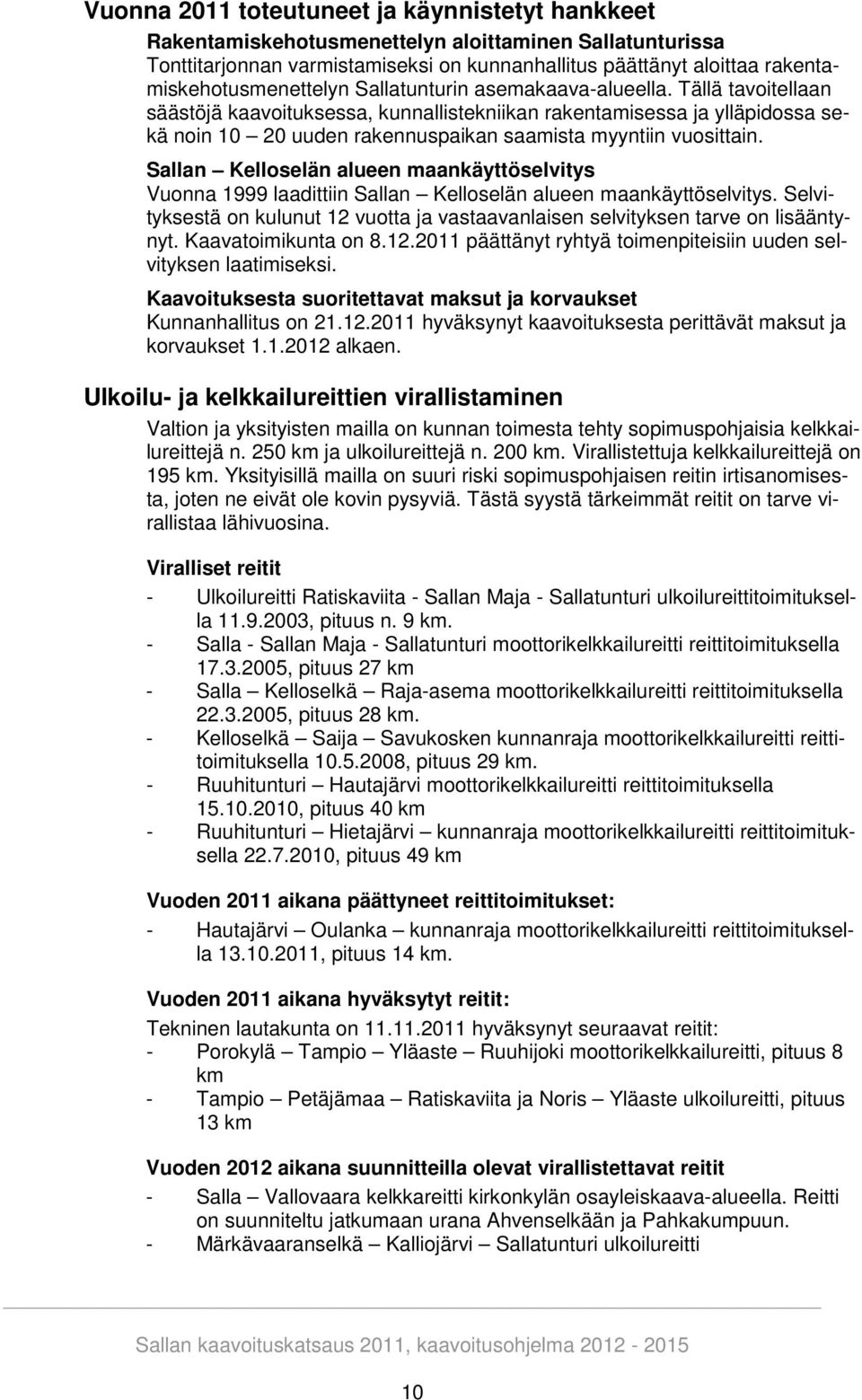 Tällä tavoitellaan säästöjä kaavoituksessa, kunnallistekniikan rakentamisessa ja ylläpidossa sekä noin 10 20 uuden rakennuspaikan saamista myyntiin vuosittain.