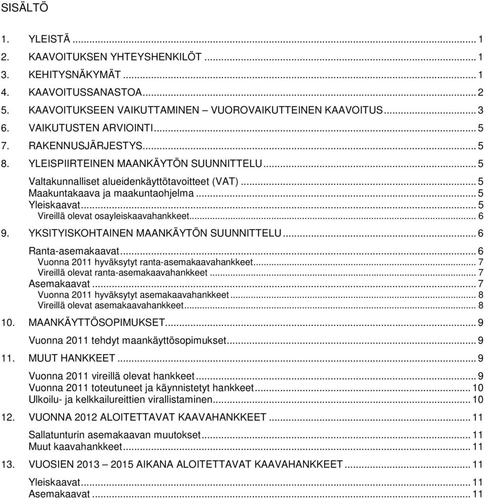.. 5 Vireillä olevat osayleiskaavahankkeet... 6 9. YKSITYISKOHTAINEN MAANKÄYTÖN SUUNNITTELU... 6 Ranta-asemakaavat... 6 Vuonna 2011 hyväksytyt ranta-asemakaavahankkeet.