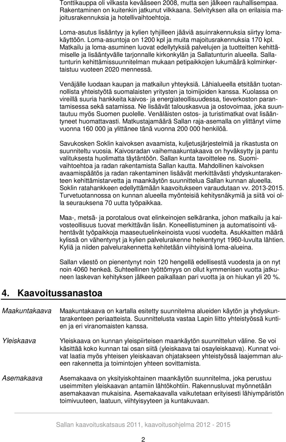 Loma-asuntoja on 1200 kpl ja muita majoitusrakennuksia 170 kpl.