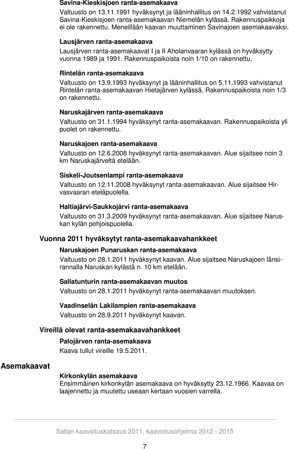 Lausjärven ranta-asemakaava Lausjärven ranta-asemakaavat I ja II Aholanvaaran kylässä on hyväksytty vuonna 1989 ja 1991. Rakennuspaikoista noin 1/10 on rakennettu.